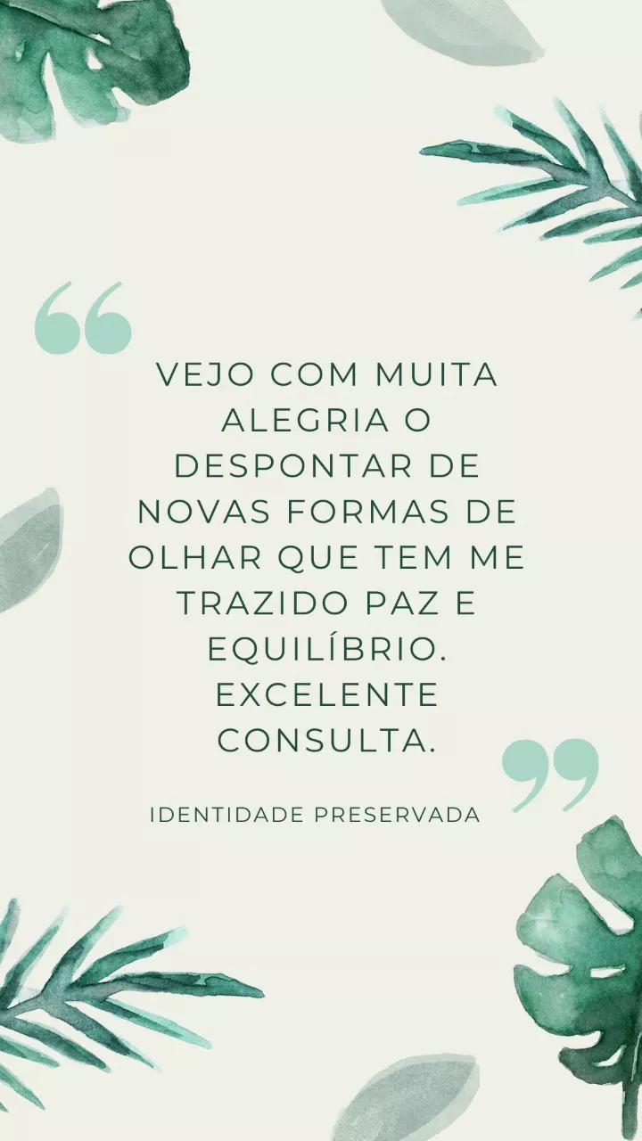 Vejo com muita alegria o despontar de novas formas de olhar que tem me trazido paz e equilíbrio. Excelente consulta.